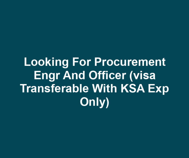 Looking For Procurement Engr And Officer (visa Transferable With KSA Exp Only)