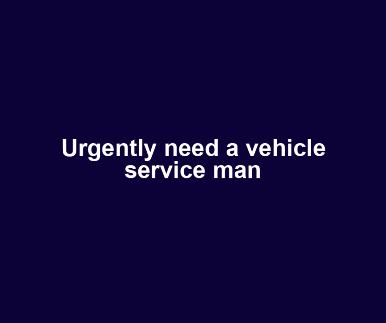 Urgently need a vehicle service man