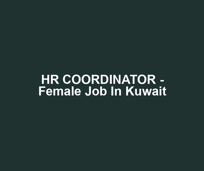 HR COORDINATOR - Female Job In Kuwait