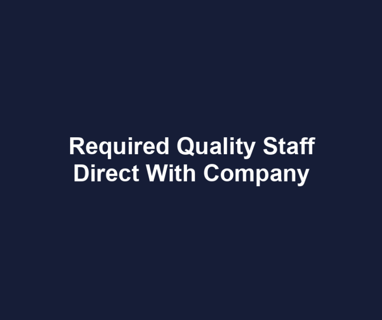 Required Quality Staff Direct With Company