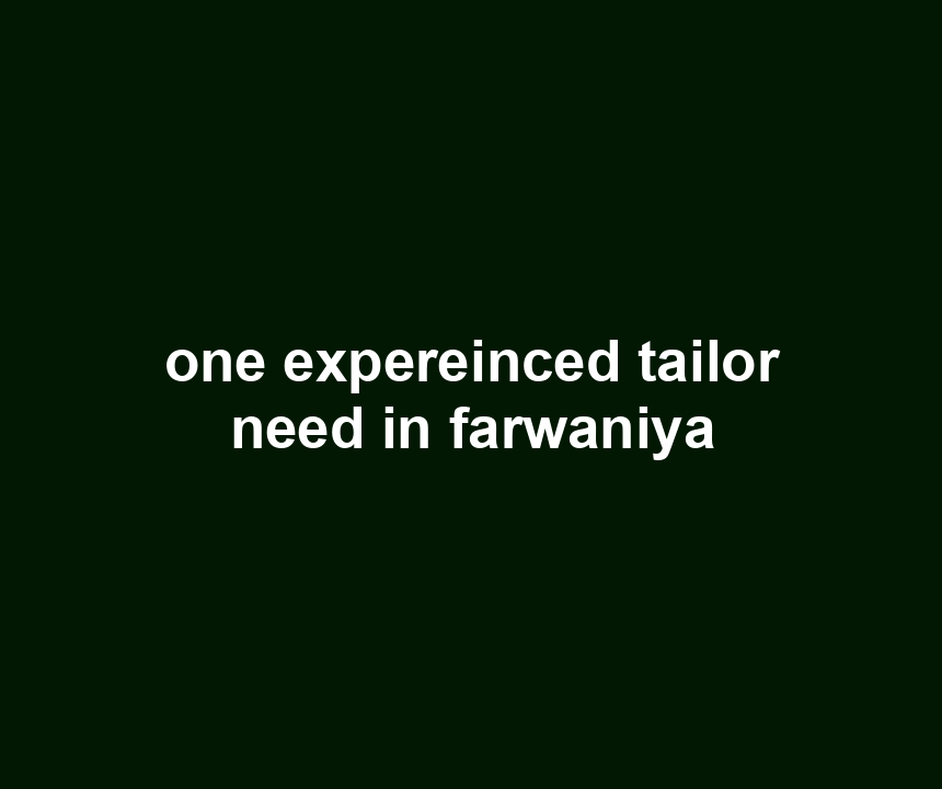 one expereinced tailor need in farwaniya