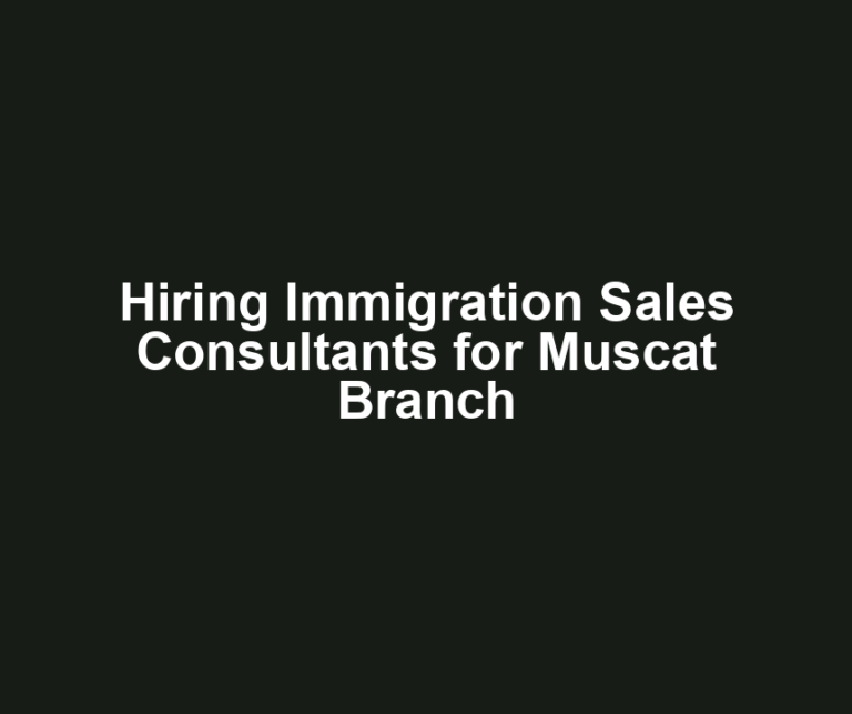 Hiring Immigration Sales Consultants for Muscat Branch