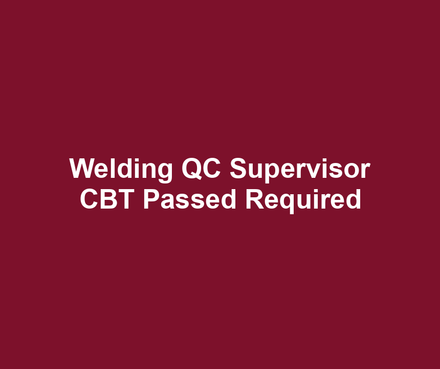 Welding QC Supervisor CBT Passed Required