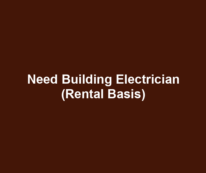 Need Building Electrician (Rental Basis)
