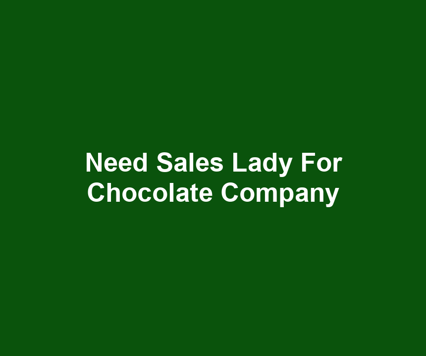 Need Sales Lady For Chocolate Company