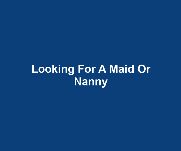 Looking For A Maid Or Nanny