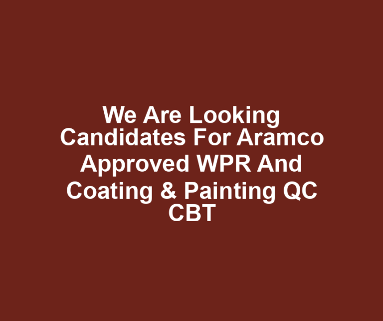 We Are Looking Candidates For Aramco Approved WPR And Coating & Painting QC CBT
