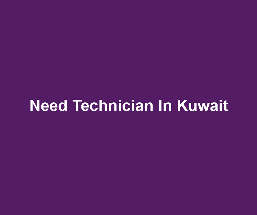 Need Technician In Kuwait
