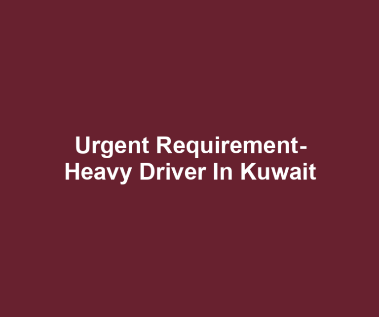 Urgent Requirement- Heavy Driver In Kuwait