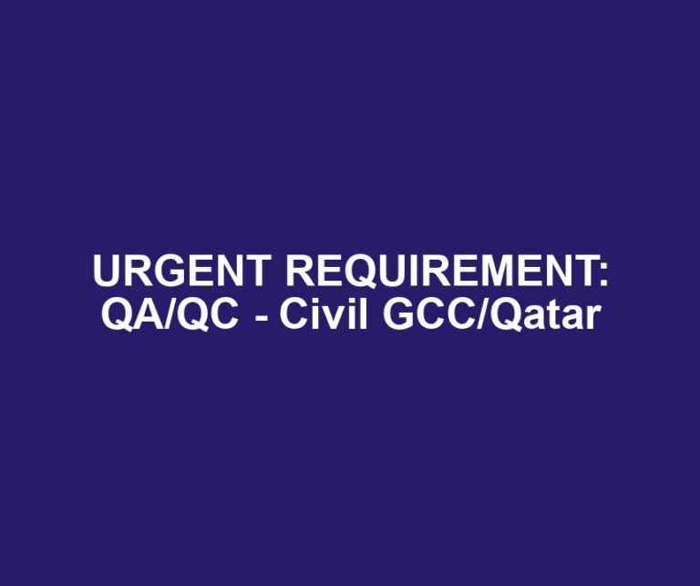 URGENT REQUIREMENT: QA/QC - Civil GCC/Qatar