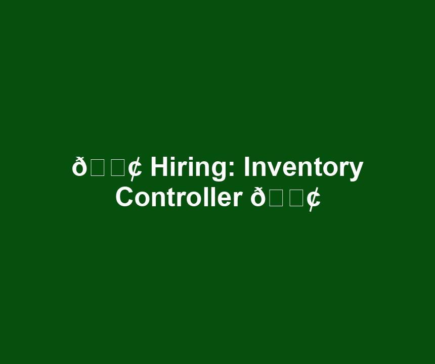 📢 Hiring: Inventory Controller 📢
