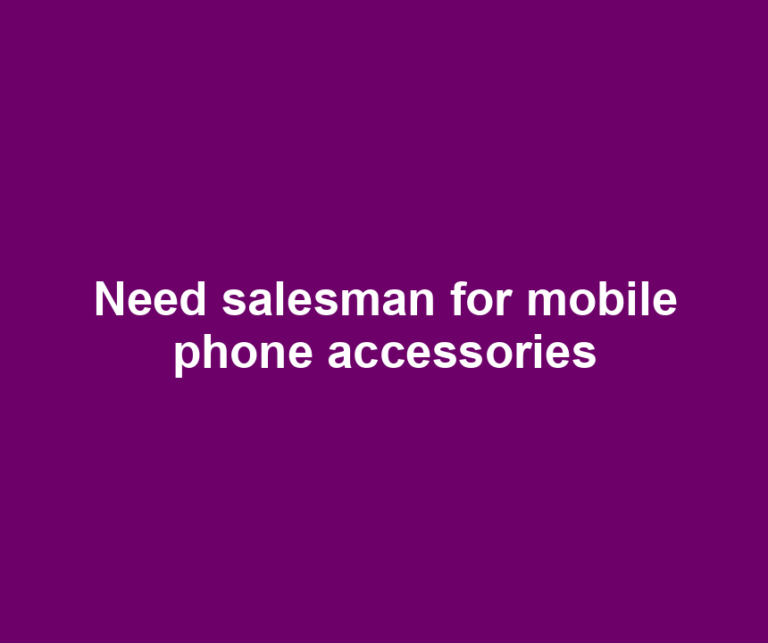 Need salesman for mobile phone accessories