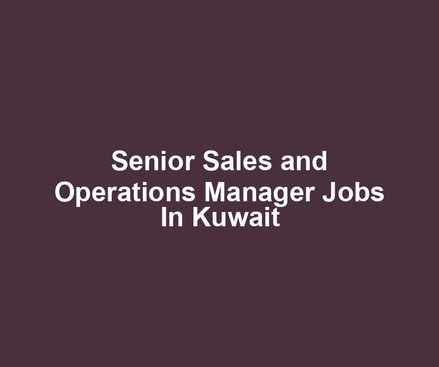 Senior Sales and Operations Manager Jobs In Kuwait