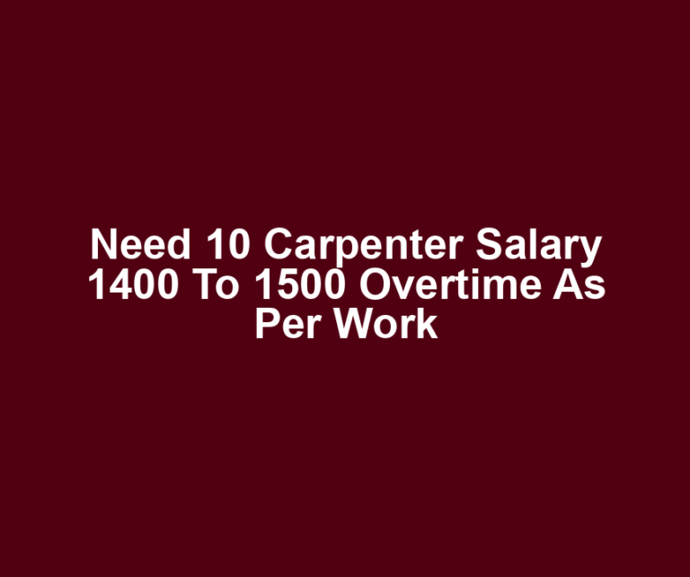 Need 10 Carpenter Salary 1400 To 1500 Overtime As Per Work
