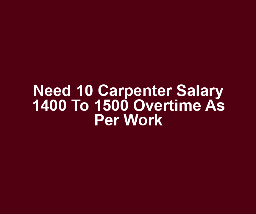 Need 10 Carpenter Salary 1400 To 1500 Overtime As Per Work
