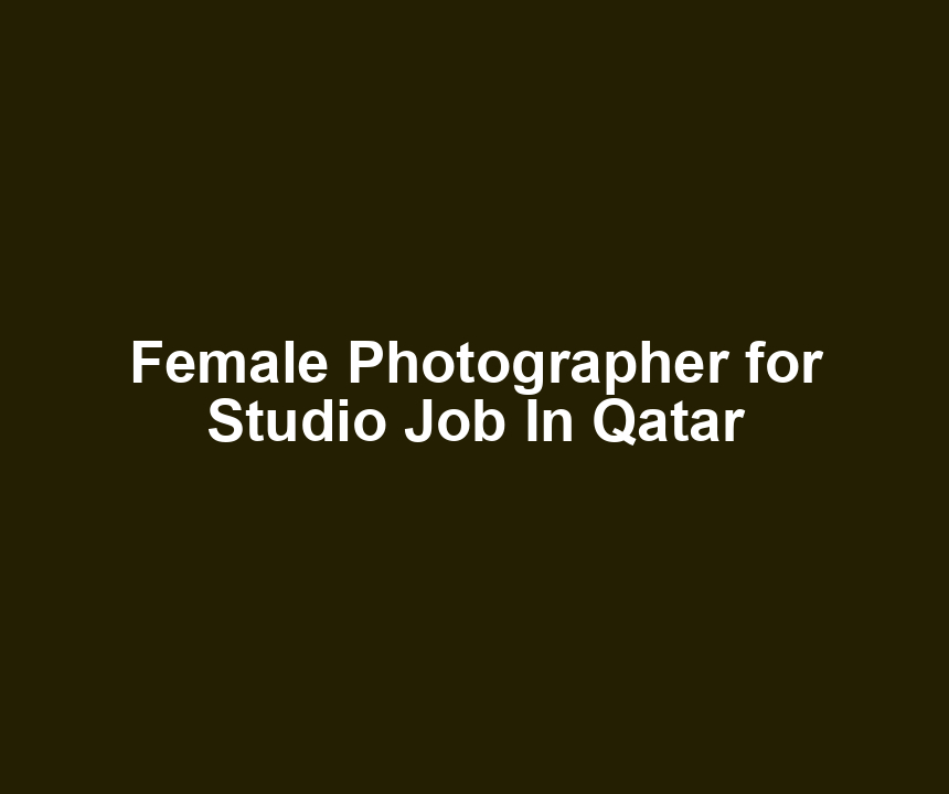 Female Photographer for Studio Job In Qatar