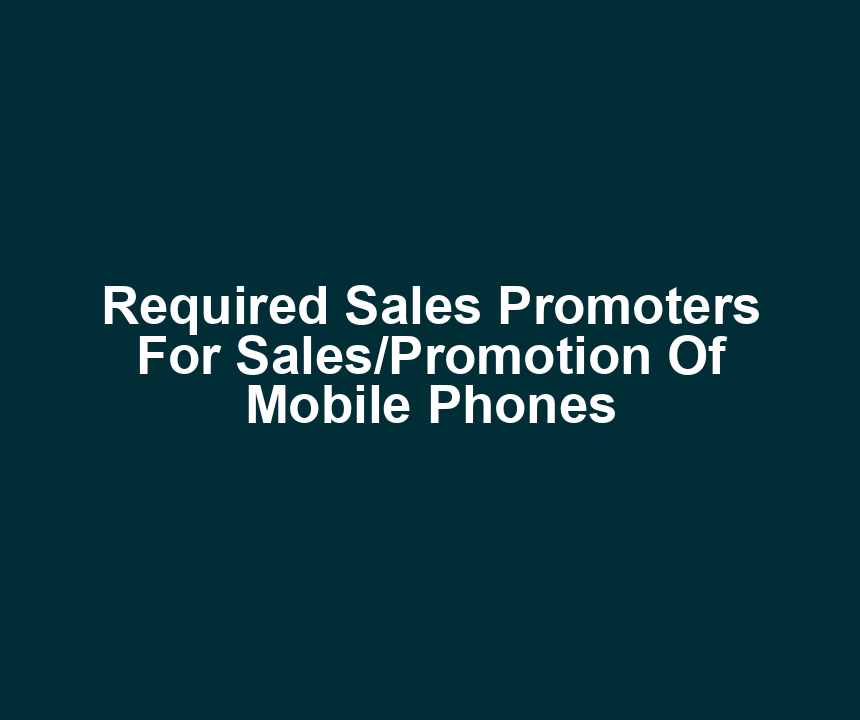 Required Sales Promoters For Sales/Promotion Of Mobile Phones