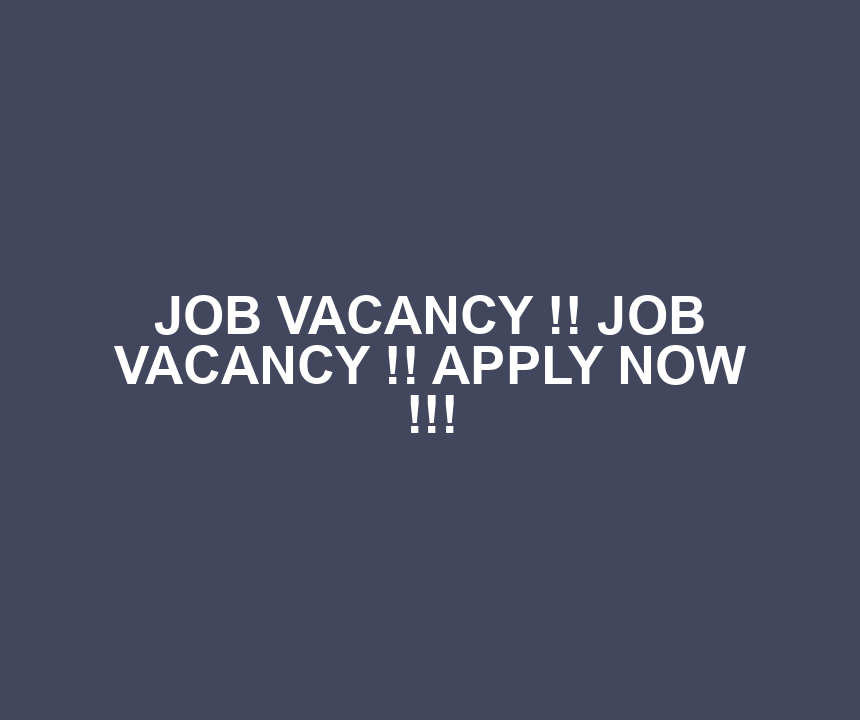 JOB VACANCY !! JOB VACANCY !! APPLY NOW !!!