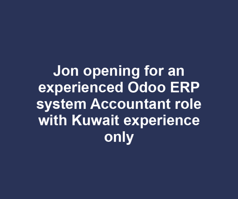 Jon opening for an experienced Odoo ERP system Accountant role with Kuwait experience only
