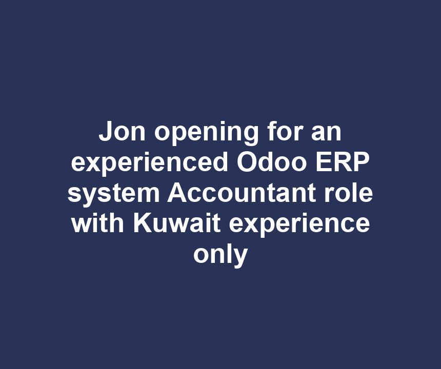 Jon opening for an experienced Odoo ERP system Accountant role with Kuwait experience only