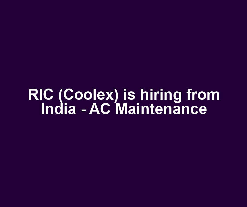 RIC (Coolex) is hiring from India - AC Maintenance