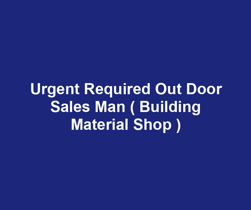 Urgent Required Out Door Sales Man ( Building Material Shop )