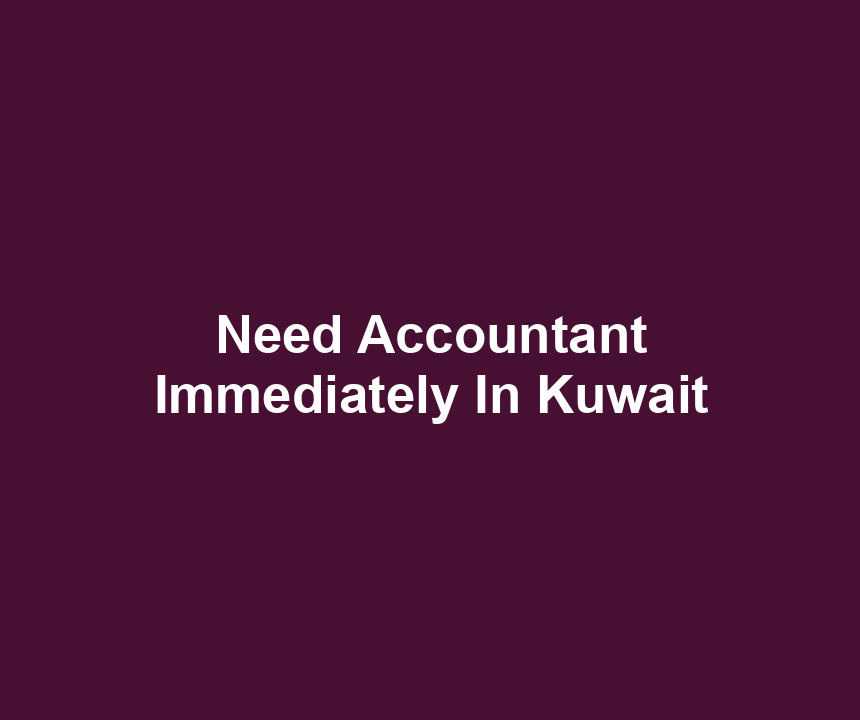 Need Accountant Immediately In Kuwait