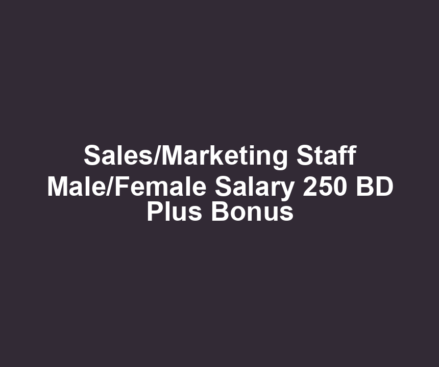 Sales/Marketing Staff Male/Female Salary 250 BD Plus Bonus