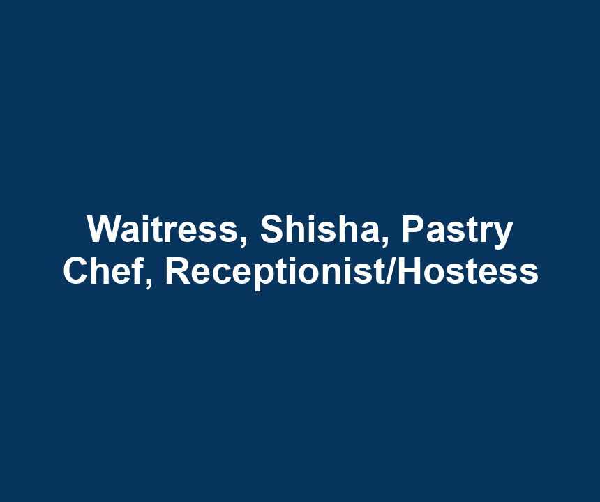 Waitress, Shisha, Pastry Chef, Receptionist/Hostess