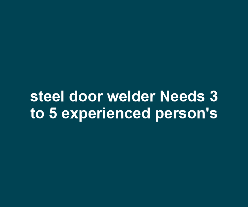 steel door welder Needs 3 to 5 experienced person's