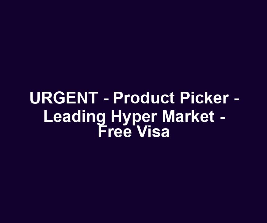 URGENT - Product Picker - Leading Hyper Market - Free Visa