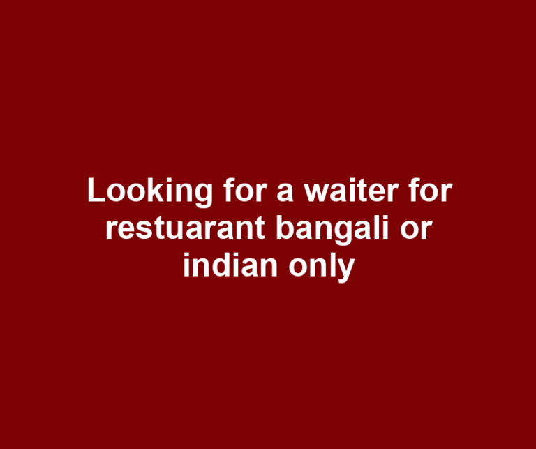 Looking for a waiter for restuarant bangali or indian only