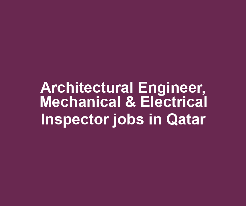 Architectural Engineer, Mechanical & Electrical Inspector jobs in Qatar