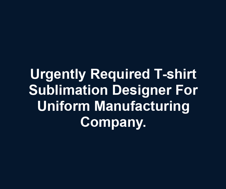 Urgently Required T-shirt Sublimation Designer For Uniform Manufacturing Company.