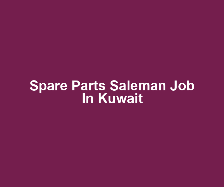 Spare Parts Saleman Job In Kuwait