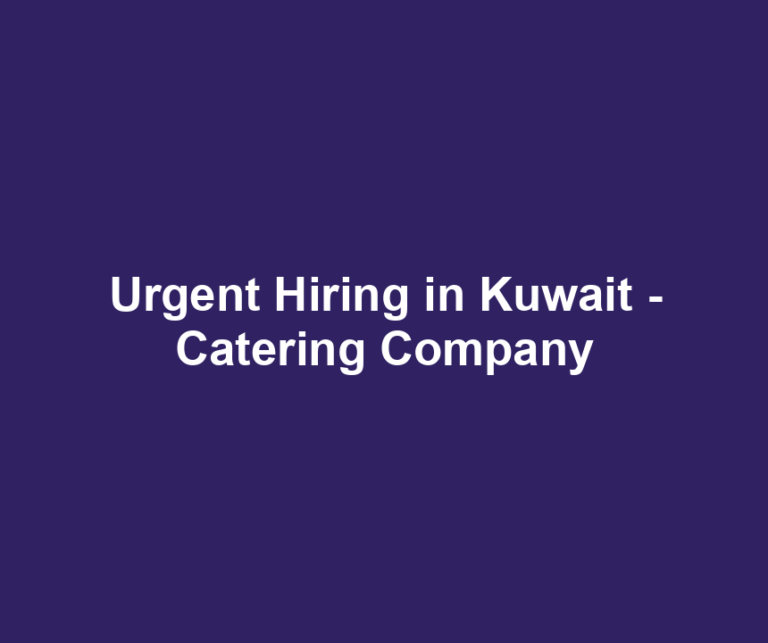 Urgent Hiring in Kuwait - Catering Company