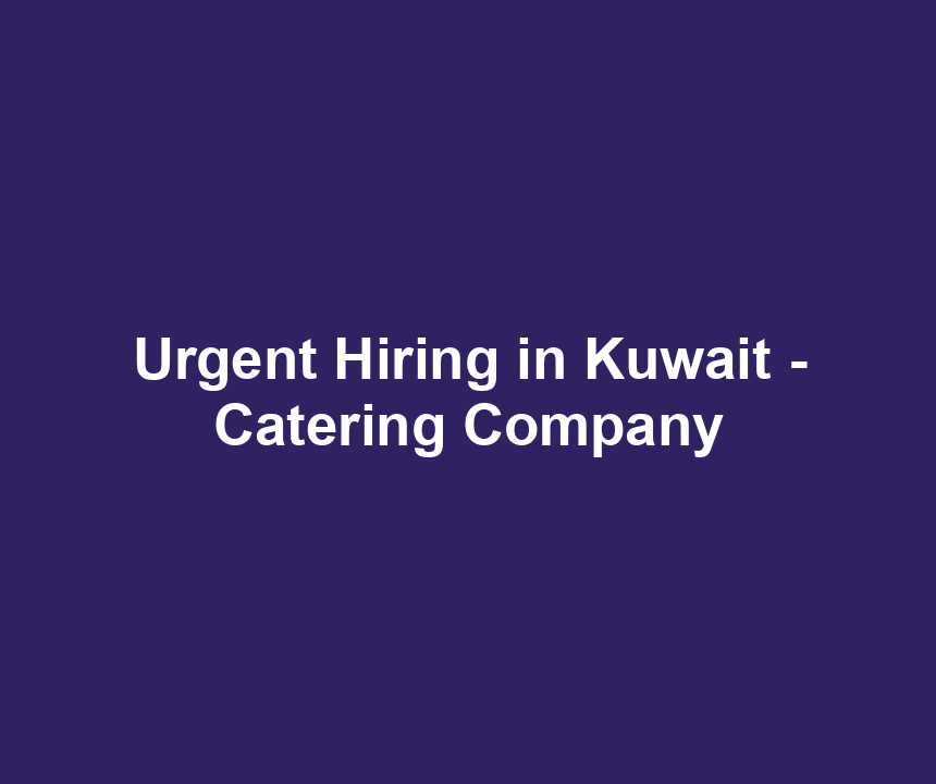 Urgent Hiring in Kuwait - Catering Company