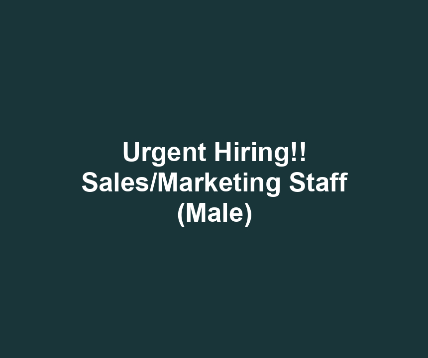 Urgent Hiring!! Sales/Marketing Staff (Male)