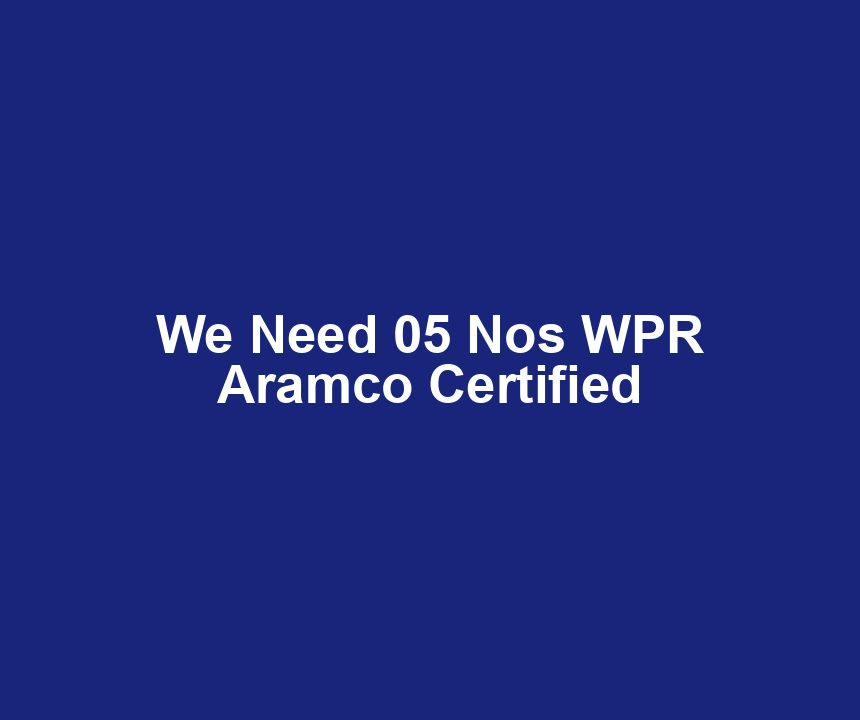 We Need 05 Nos WPR Aramco Certified